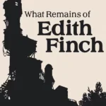 What Remains of Edith Finch