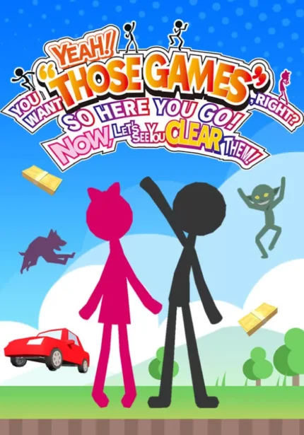 YEAH! YOU WANT "THOSE GAMES," RIGHT? SO HERE YOU GO! NOW, LET'S SEE YOU CLEAR THEM!